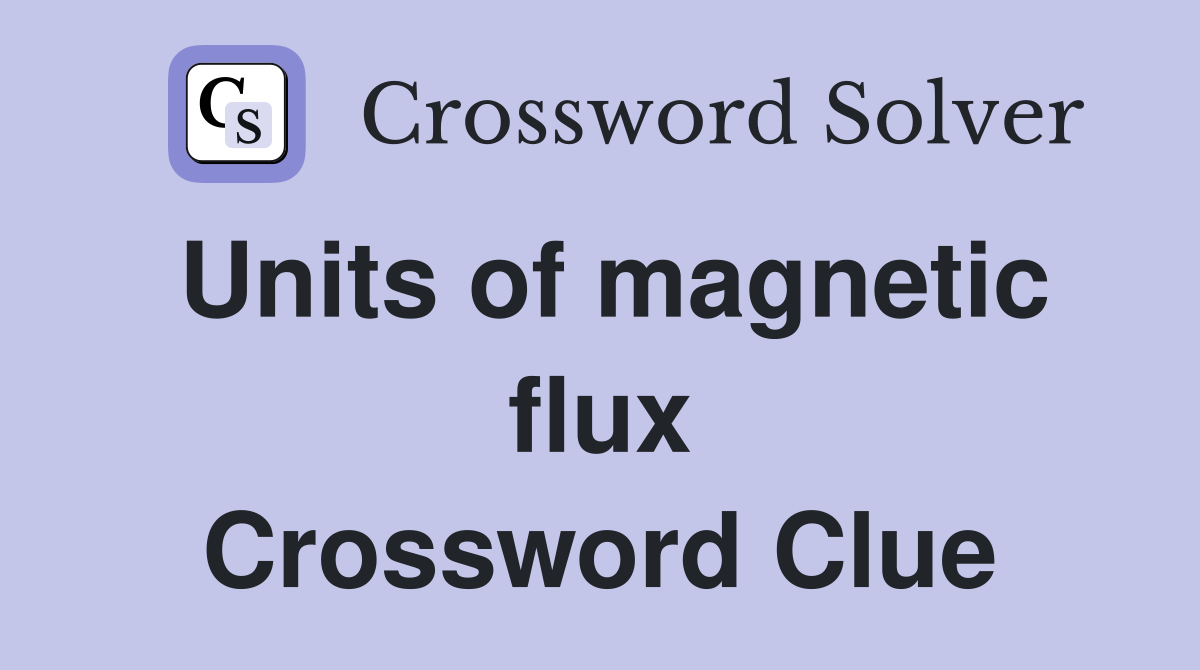 Units of magnetic flux Crossword Clue