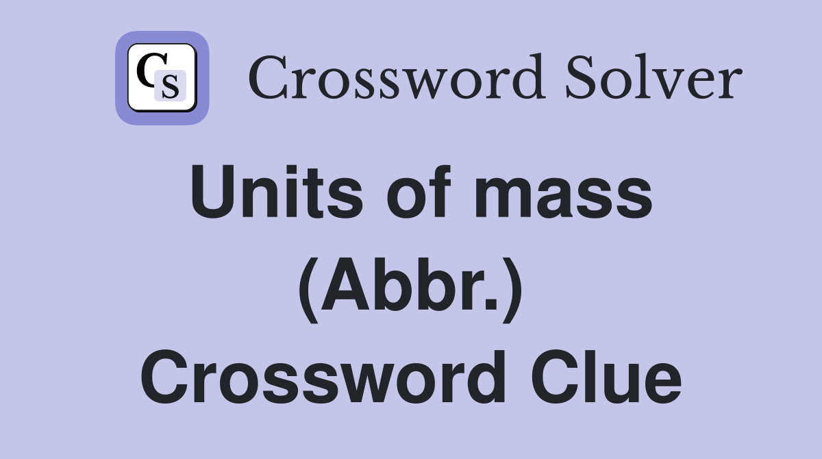 Units of mass (Abbr.) Crossword Clue