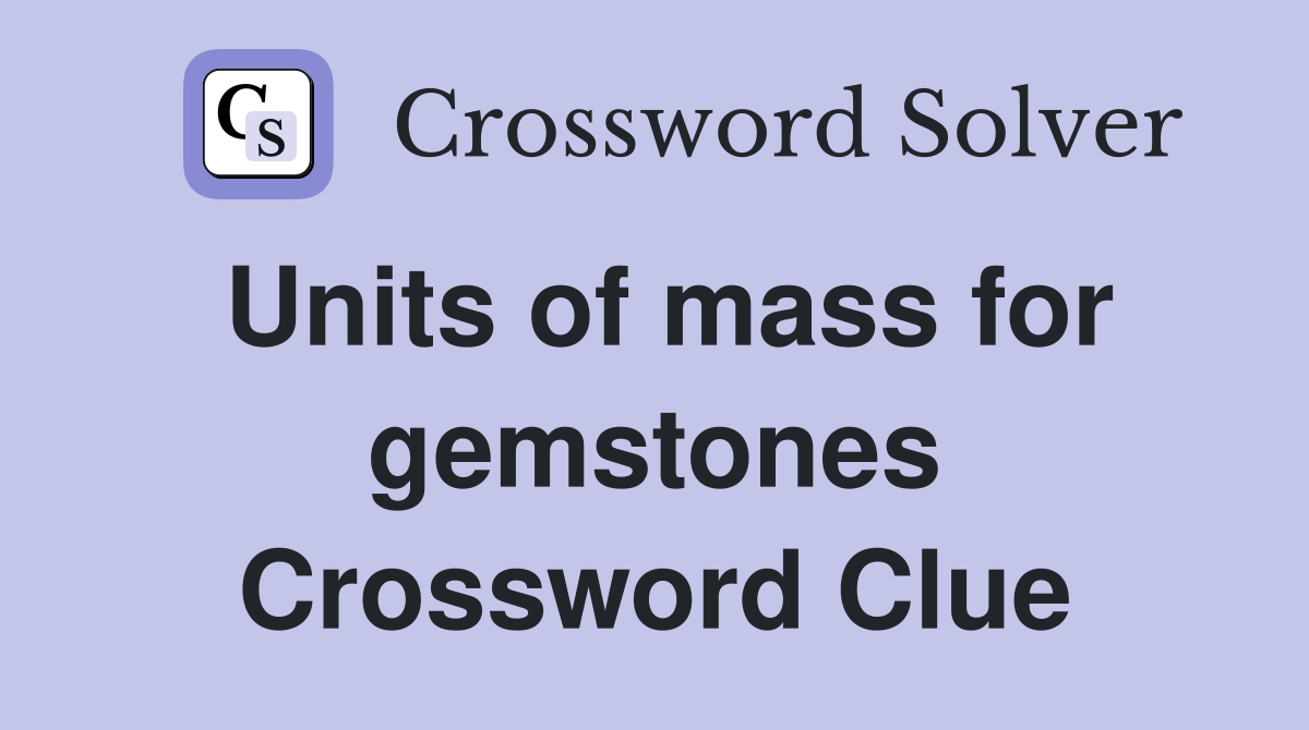 Units of mass for gemstones Crossword Clue