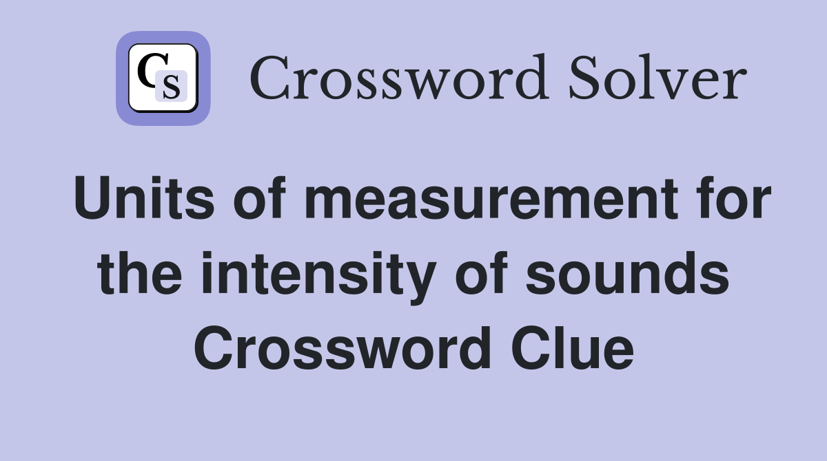 Units of measurement for the intensity of sounds Crossword Clue