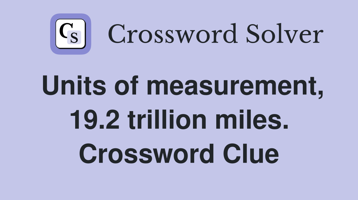 Units of measurement, 19.2 trillion miles. Crossword Clue