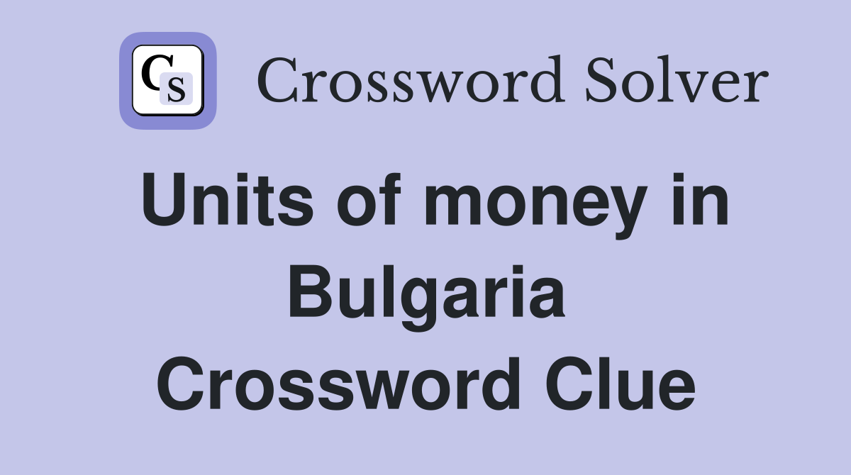 Units of money in Bulgaria Crossword Clue