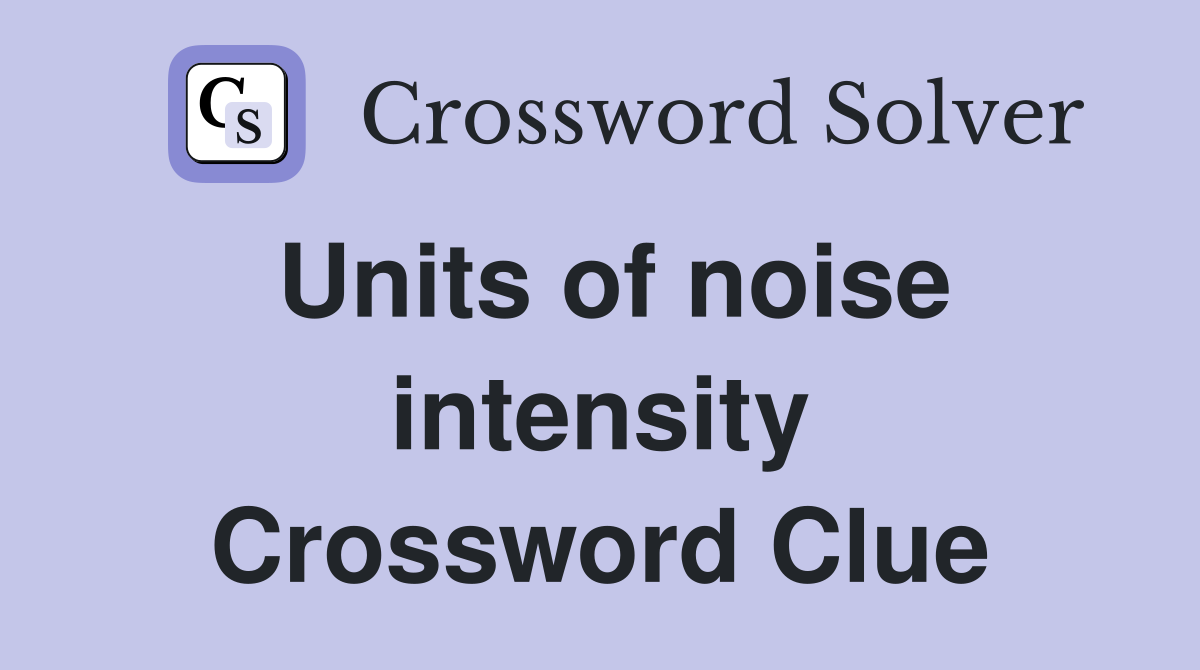 Units of noise intensity Crossword Clue