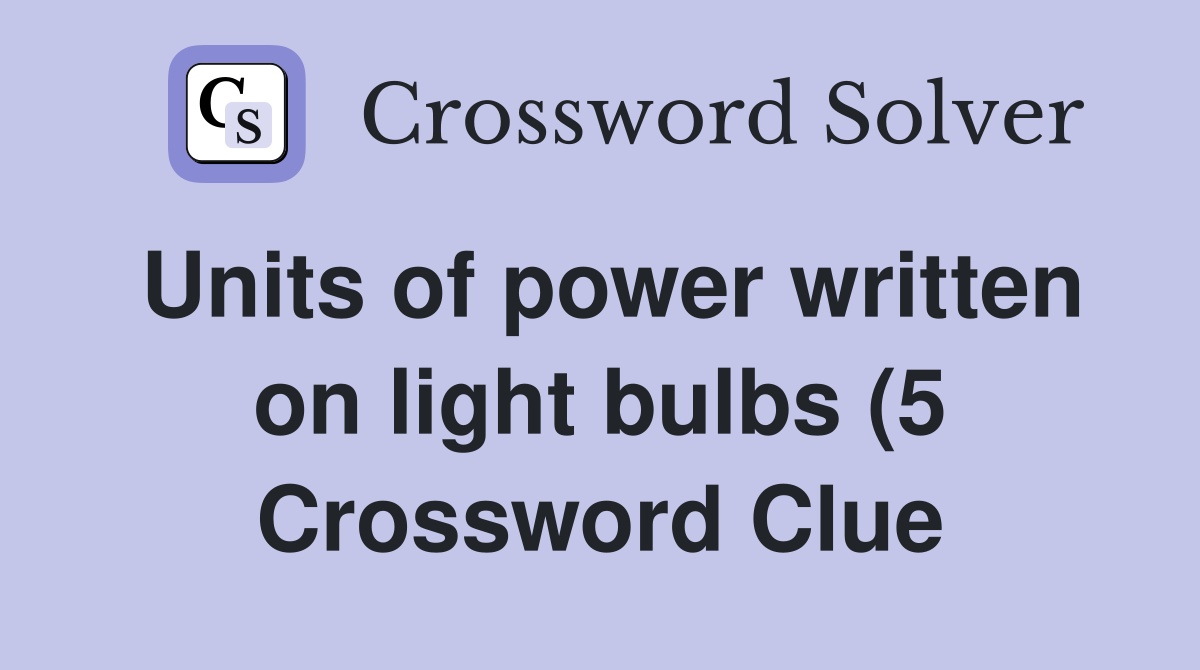 Units of power written on light bulbs (5) Crossword Clue Answers Units of power written on light bulbs (5) Crossword Clue Answers
