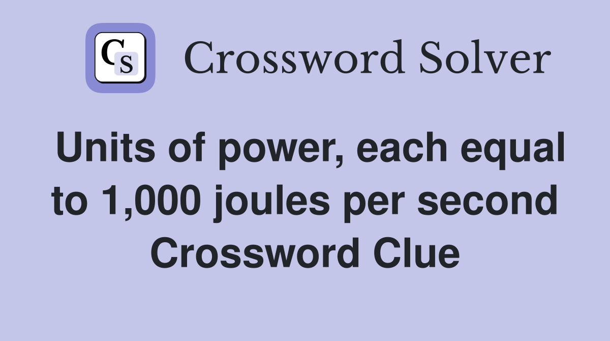 Units of power, each equal to 1,000 joules per second Crossword Clue