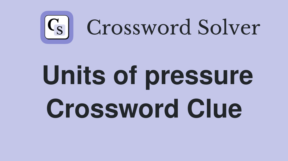Units of pressure Crossword Clue