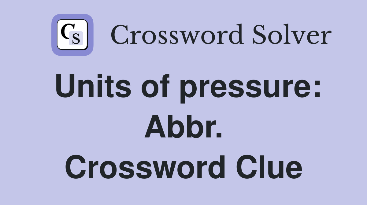 Units of pressure: Abbr. Crossword Clue