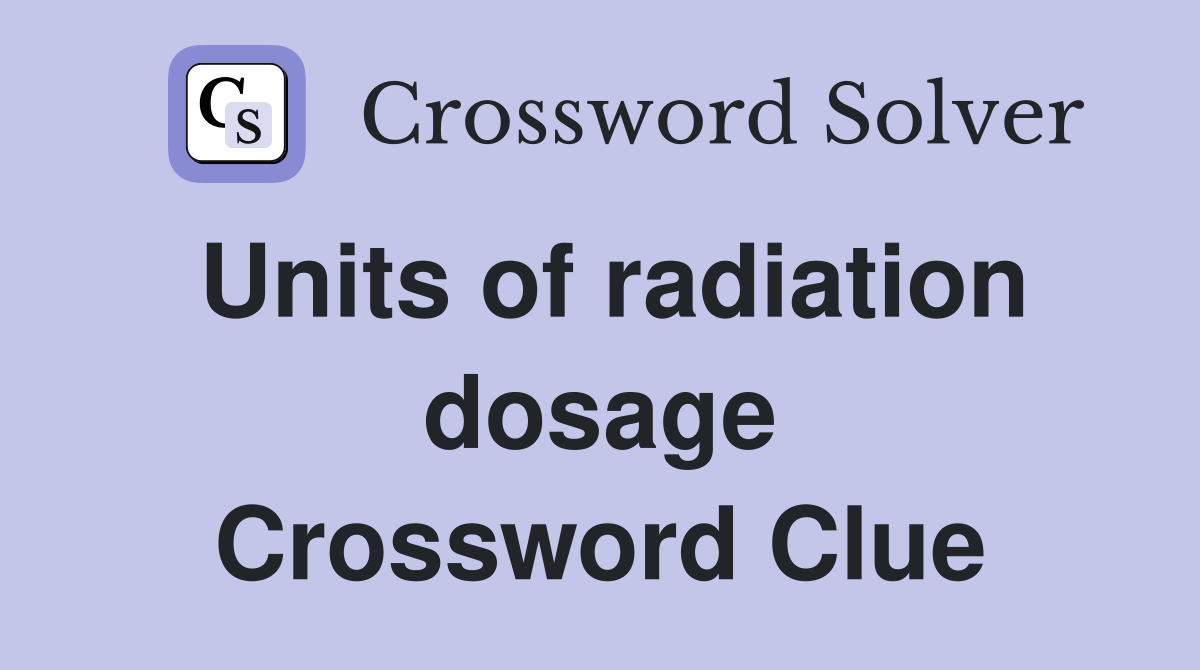 Units of radiation dosage Crossword Clue