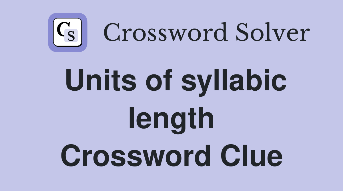 Units of syllabic length Crossword Clue