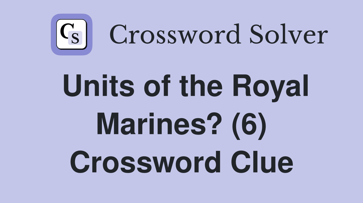 Units of the Royal Marines? (6) Crossword Clue