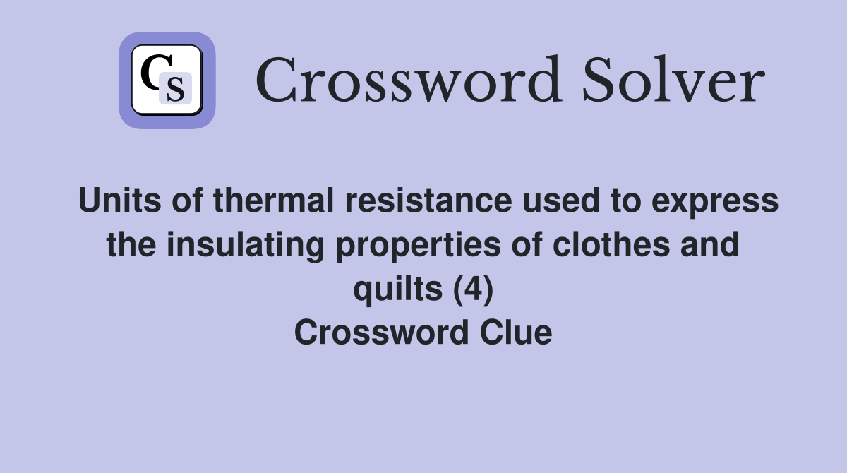Units of thermal resistance used to express the insulating properties of clothes and quilts (4) Crossword Clue