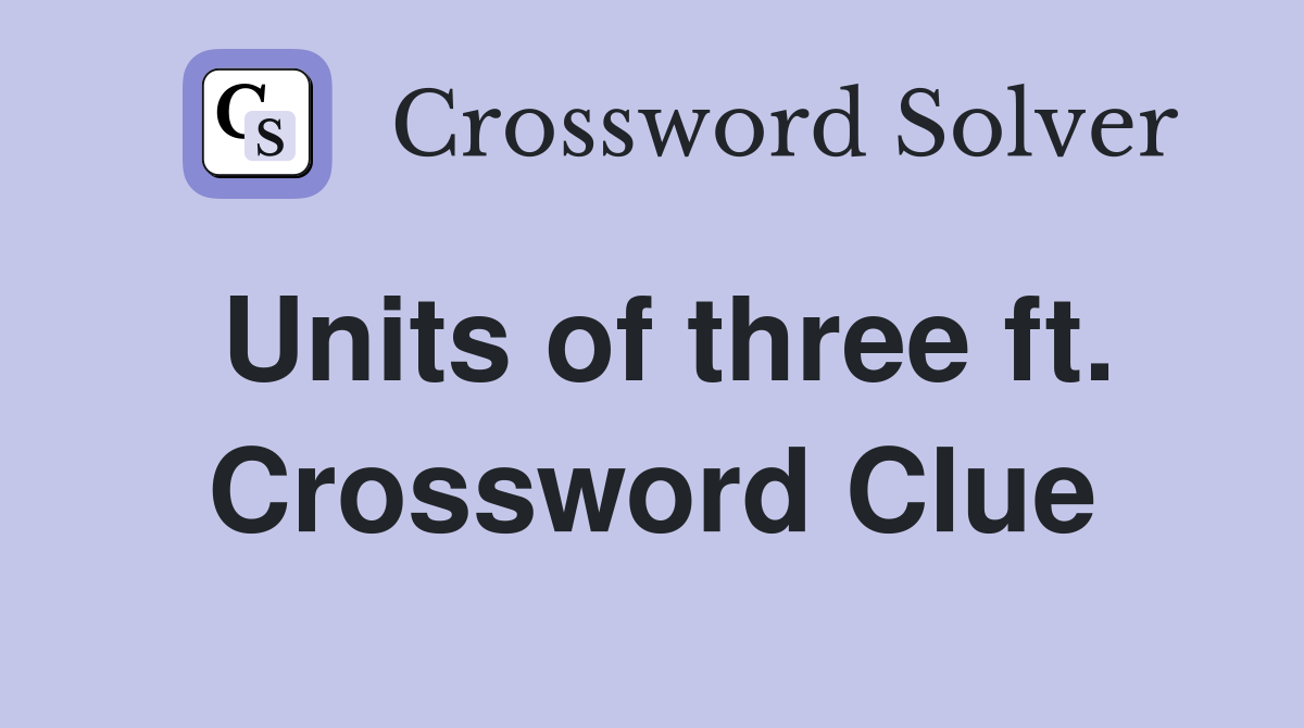 Units of three ft. Crossword Clue