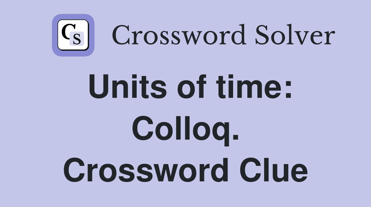 Units of time: Colloq. Crossword Clue
