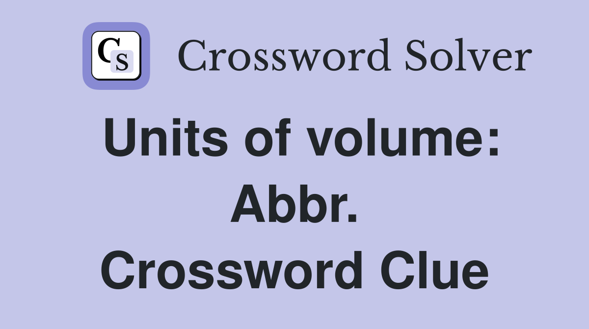 Units of volume: Abbr. Crossword Clue