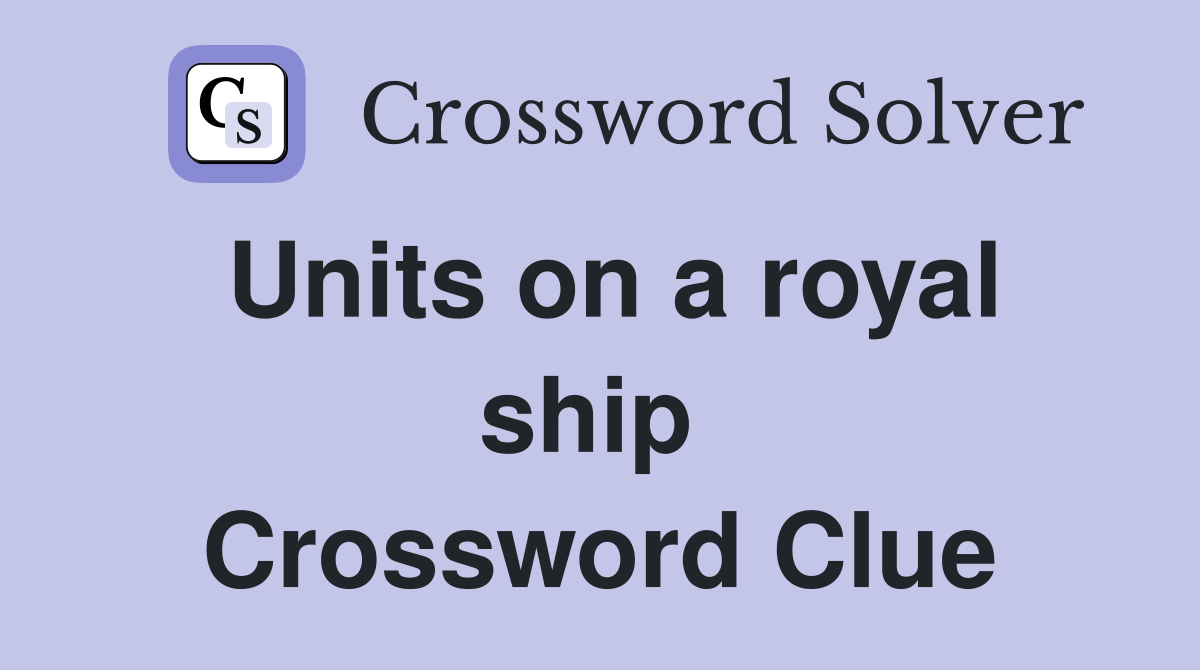 Units on a royal ship  Crossword Clue