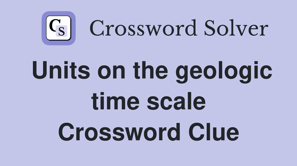 Units on the geologic time scale Crossword Clue