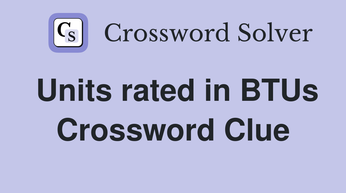 Units rated in BTUs Crossword Clue