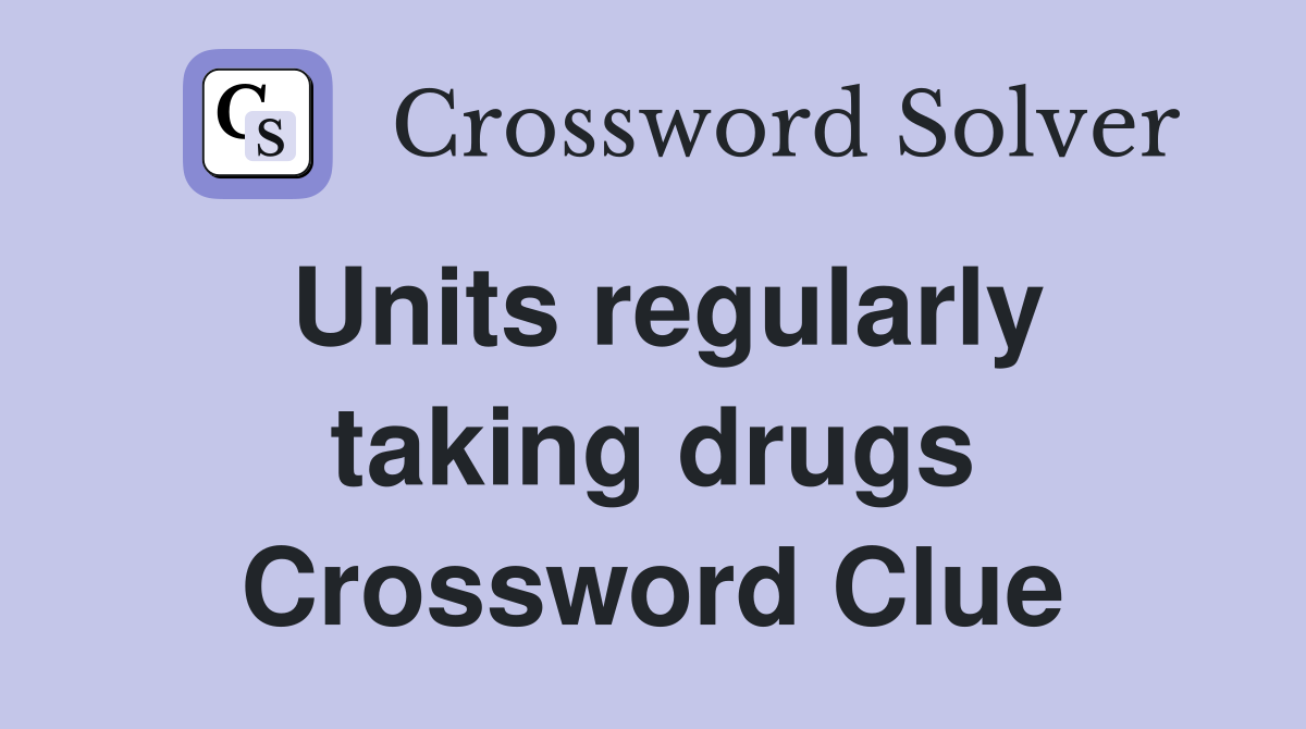 Units regularly taking drugs Crossword Clue