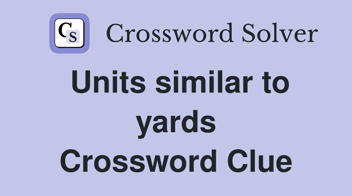 Units similar to yards Crossword Clue