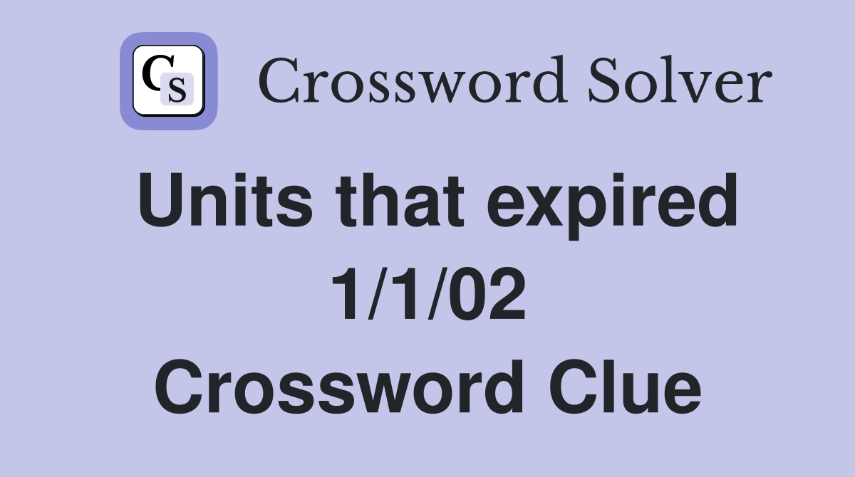 Units that expired 1/1/02 Crossword Clue