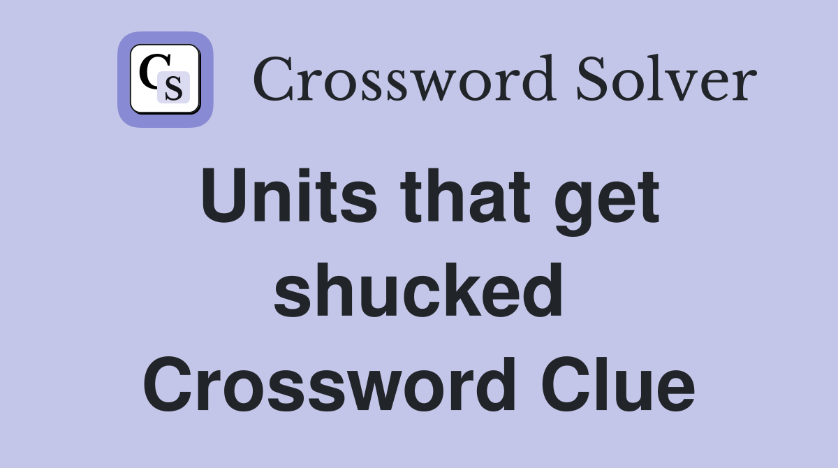 Units that get shucked Crossword Clue