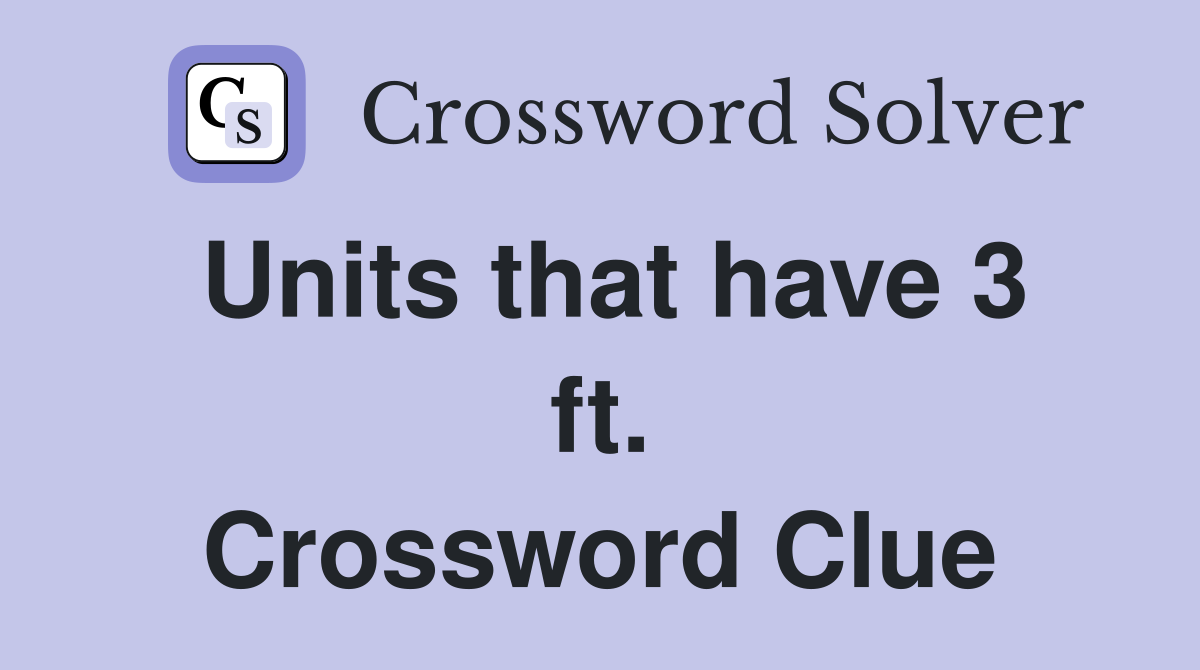 Units that have 3 ft. Crossword Clue