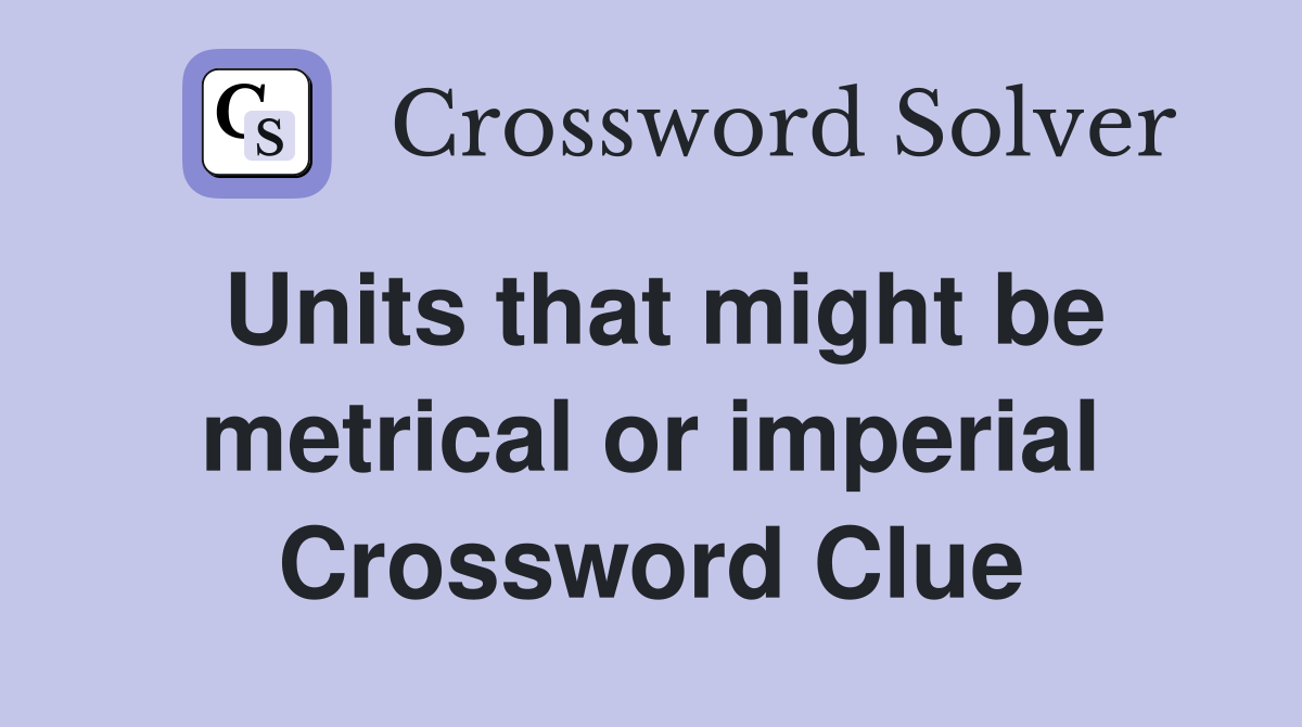 Units that might be metrical or imperial Crossword Clue