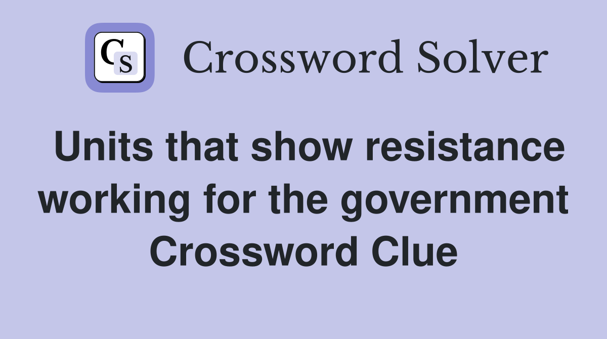 Units that show resistance working for the government Crossword Clue