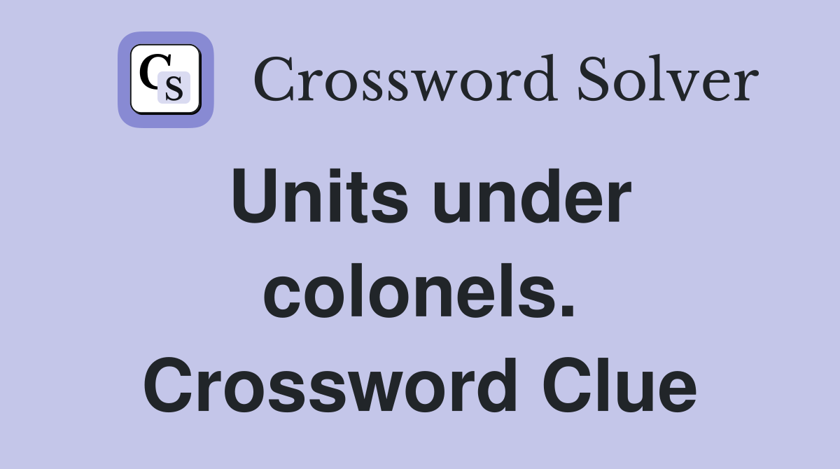 Units under colonels. Crossword Clue