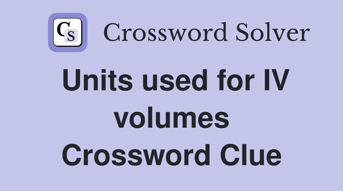 Units used for IV volumes Crossword Clue
