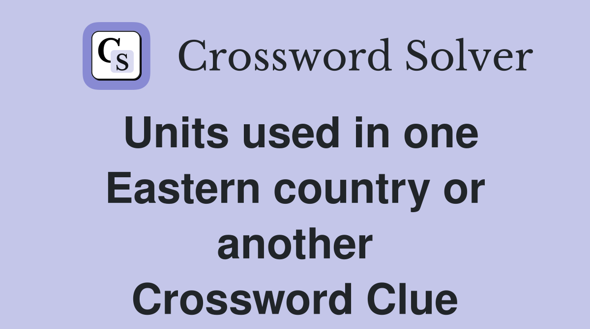 Units used in one Eastern country or another Crossword Clue