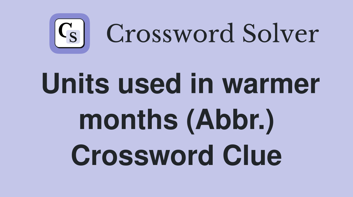 Units used in warmer months (Abbr.) Crossword Clue