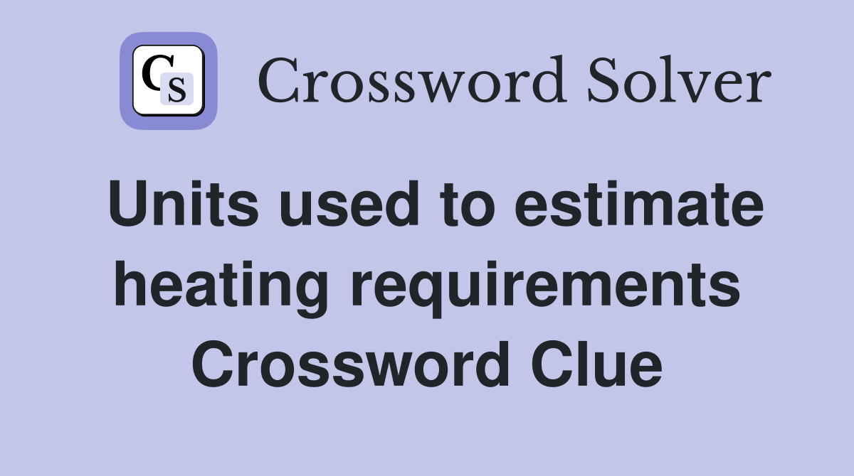 Units used to estimate heating requirements Crossword Clue