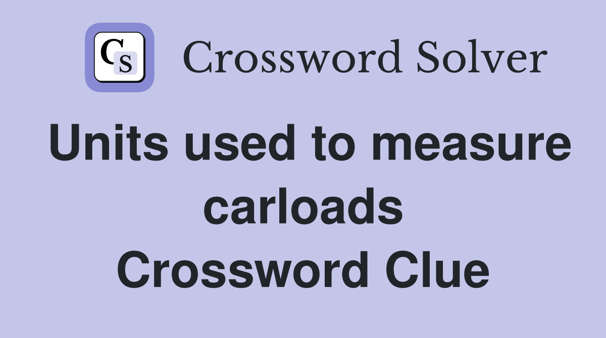 Units used to measure carloads Crossword Clue