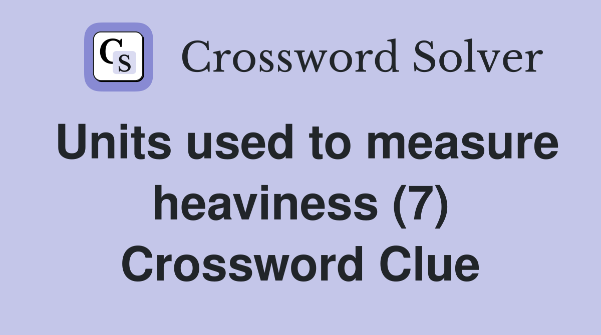 Units used to measure heaviness (7) Crossword Clue