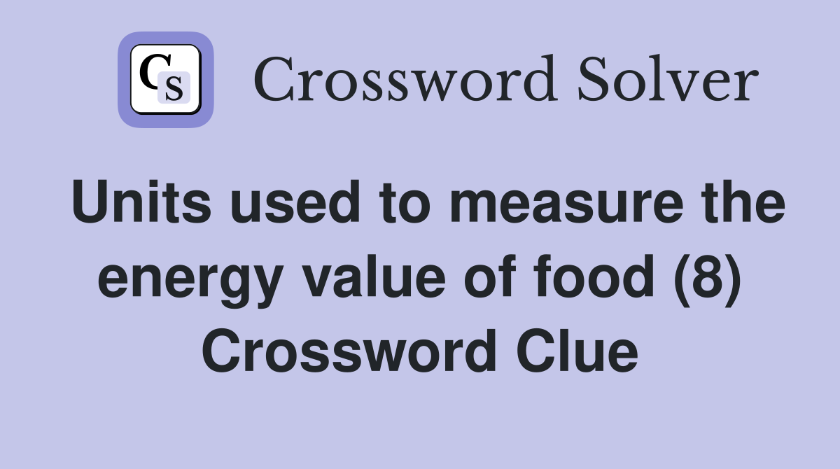 Units used to measure the energy value of food (8) Crossword Clue