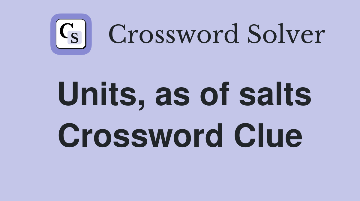 Units, as of salts Crossword Clue