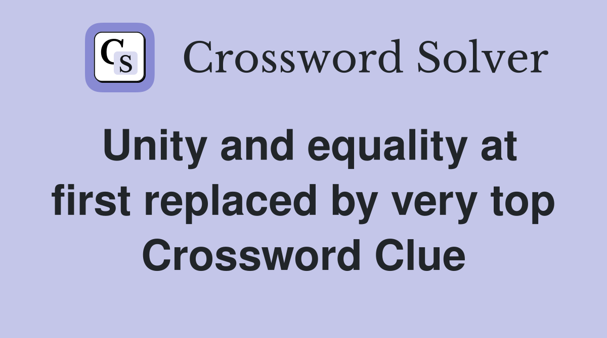 Unity and equality at first replaced by very top Crossword Clue