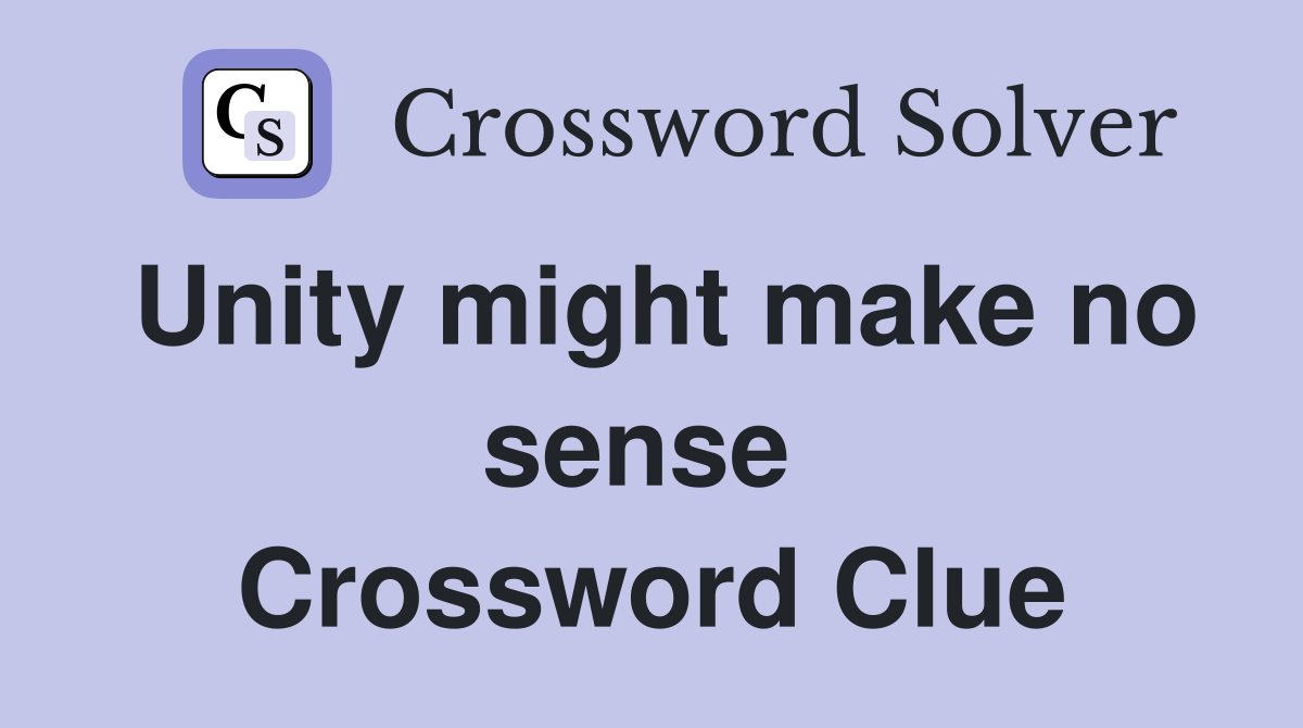 Unity might make no sense  Crossword Clue