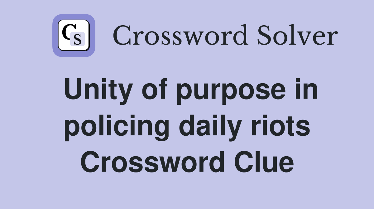Unity of purpose in policing daily riots Crossword Clue