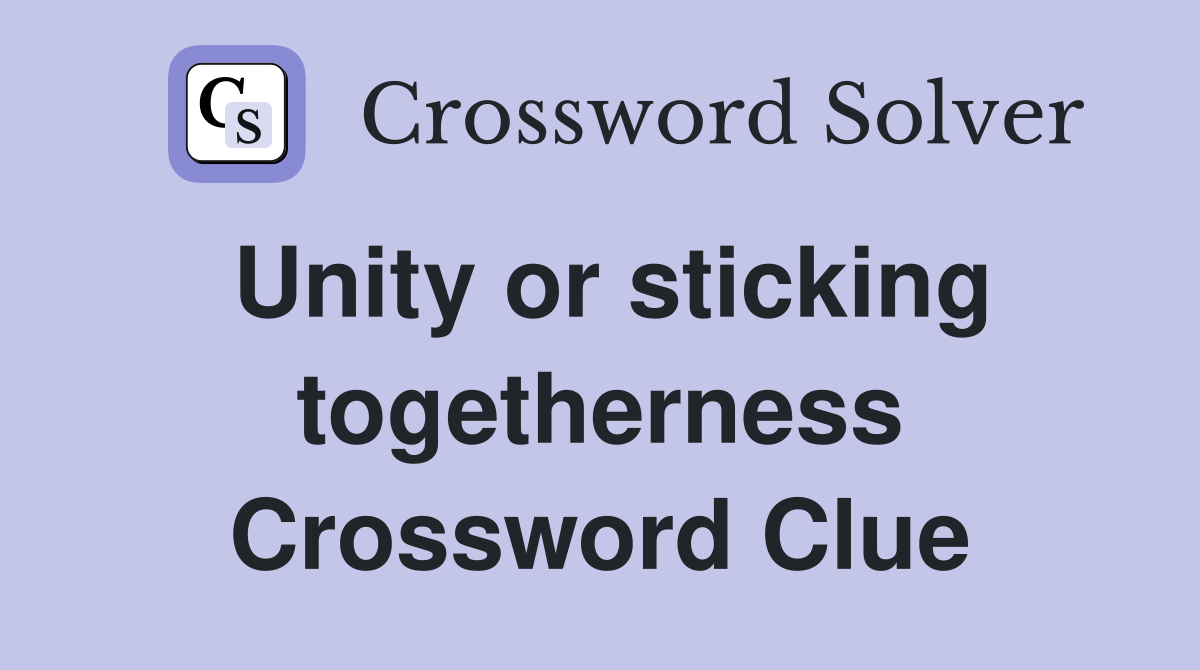 Unity or sticking togetherness Crossword Clue