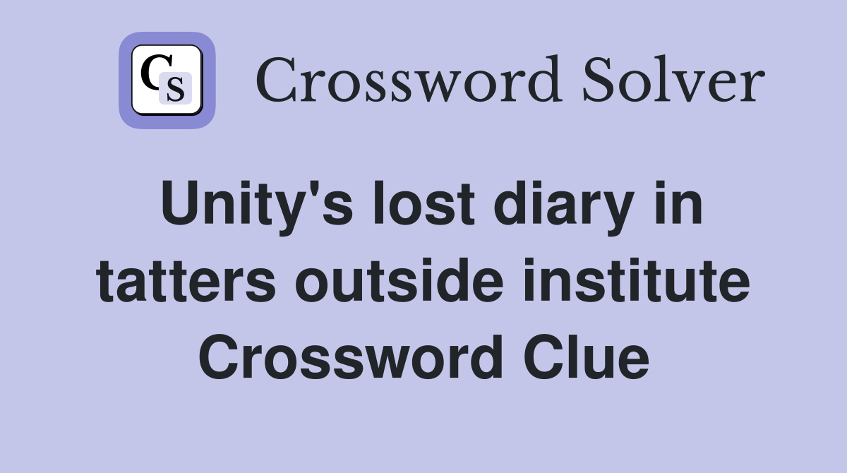 Unity's lost diary in tatters outside institute Crossword Clue
