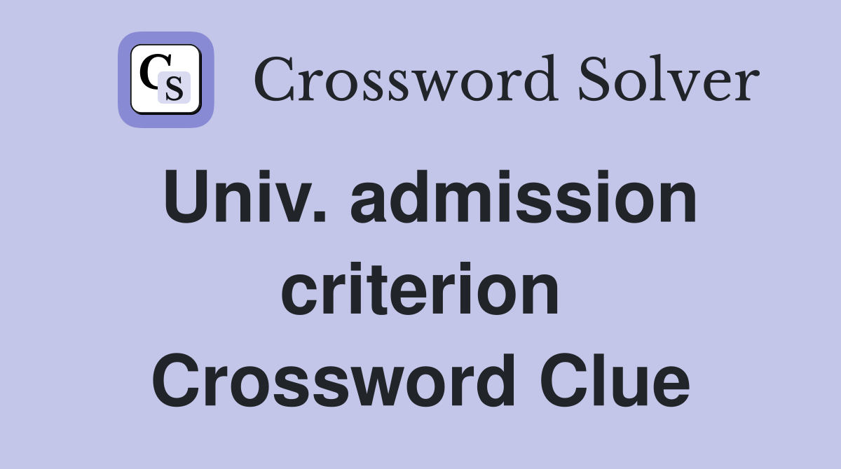 Univ. admission criterion Crossword Clue