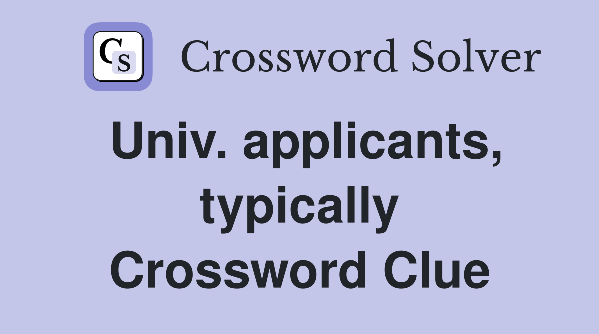 Univ. applicants, typically Crossword Clue