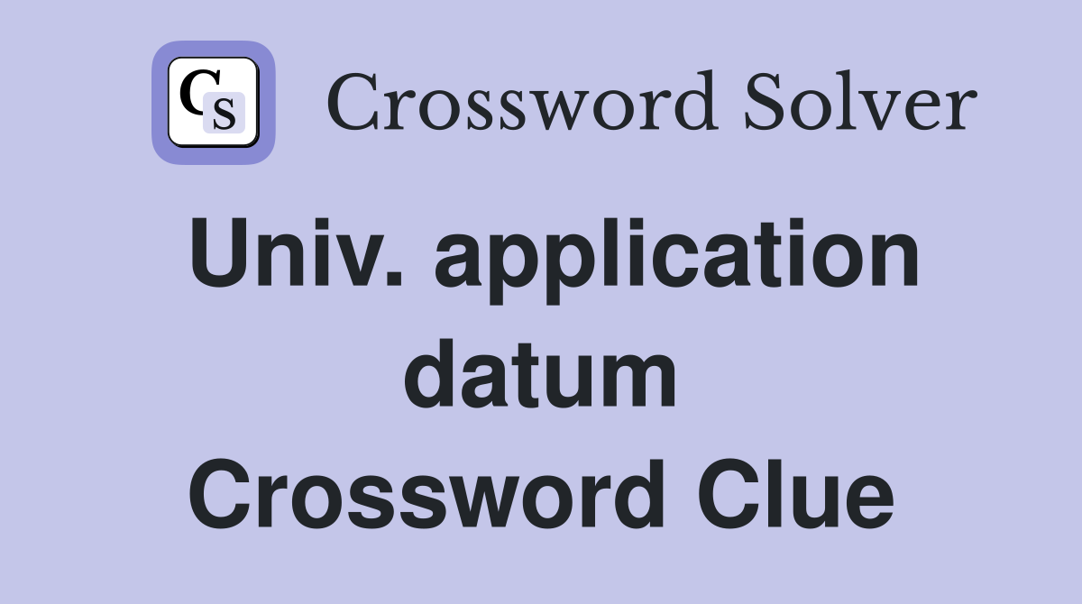 Univ. application datum Crossword Clue