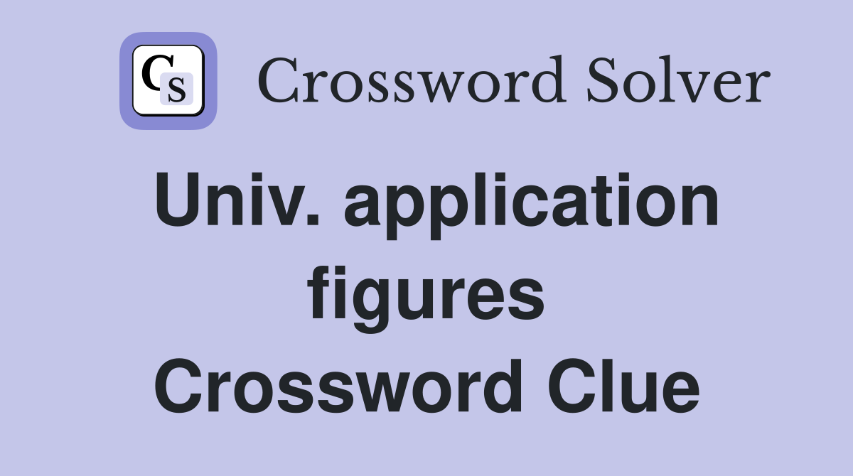 Univ. application figures Crossword Clue