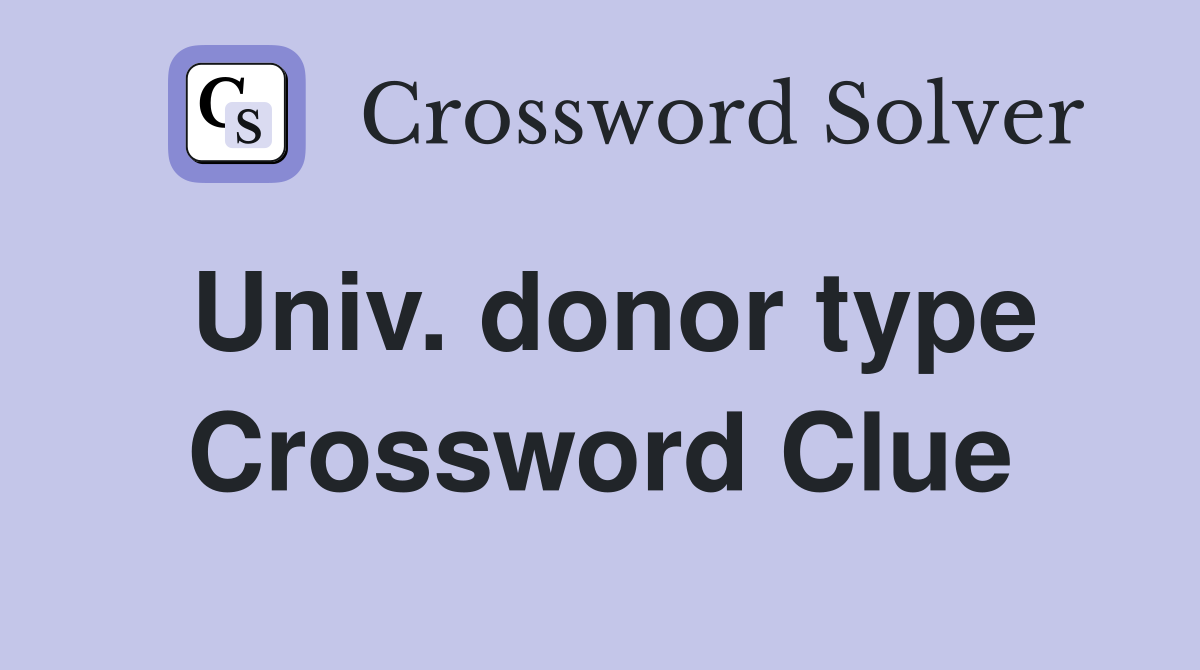 Univ. donor type Crossword Clue