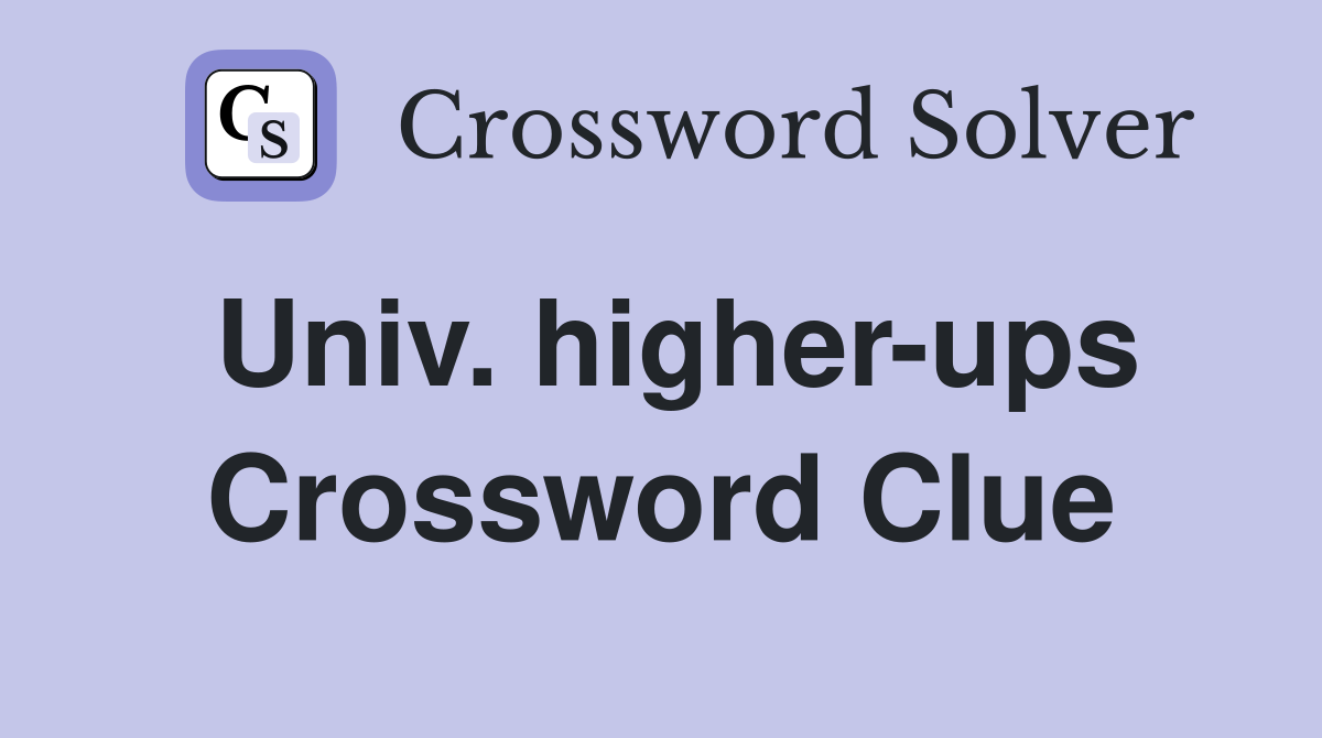 Univ. higher-ups Crossword Clue
