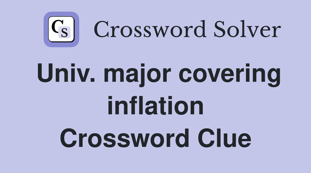 Univ. major covering inflation Crossword Clue