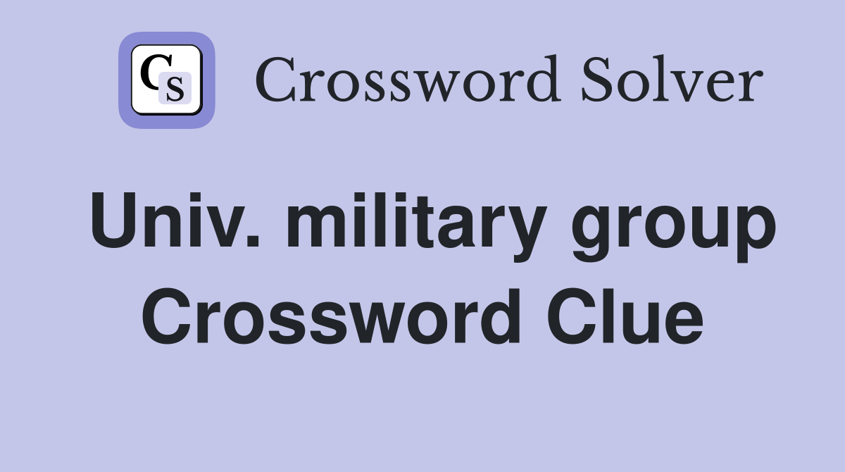 Univ. military group Crossword Clue